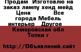 Продам, Изготовлю на заказ лампу хенд-мейд › Цена ­ 3 000 - Все города Мебель, интерьер » Другое   . Кемеровская обл.,Топки г.